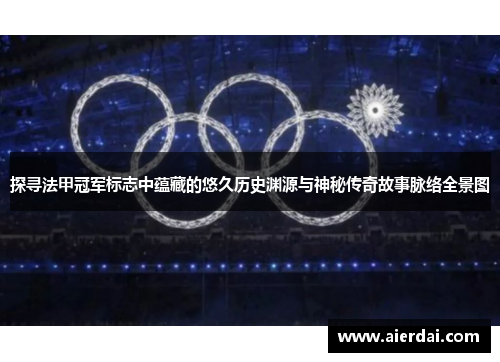探寻法甲冠军标志中蕴藏的悠久历史渊源与神秘传奇故事脉络全景图 探寻法甲冠军标志中蕴藏的悠久历史渊源与神秘传奇故事脉络全景图
