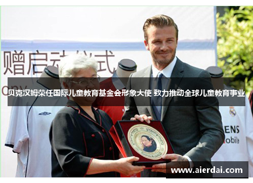 贝克汉姆荣任国际儿童教育基金会形象大使 致力推动全球儿童教育事业 贝克汉姆荣任国际儿童教育基金会形象大使 致力推动全球儿童教育事业